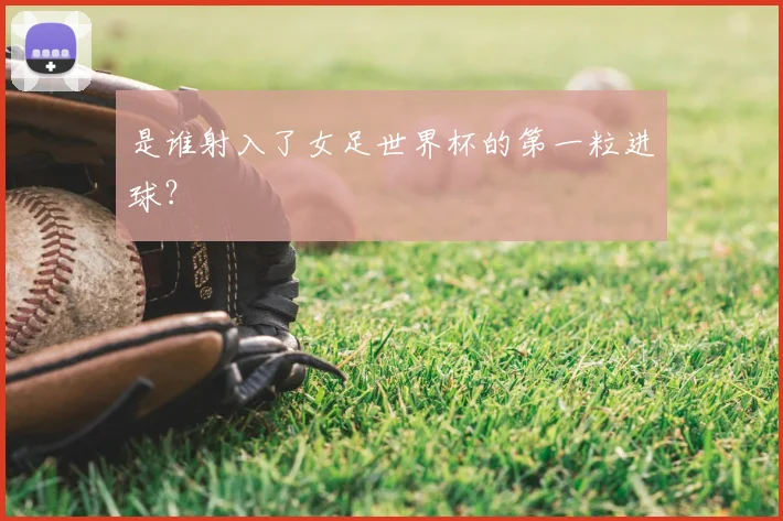 是谁射入了女足世界杯的第一粒进球？