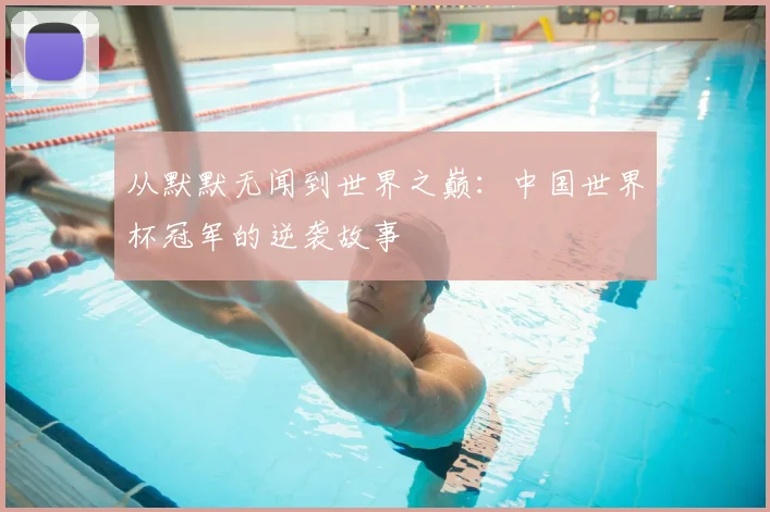 从默默无闻到世界之巅:中国世界杯冠军的逆袭故事