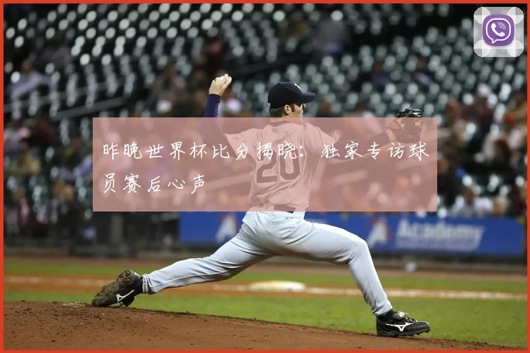 昨晚世界杯比分揭晓：独家专访球员赛后心声