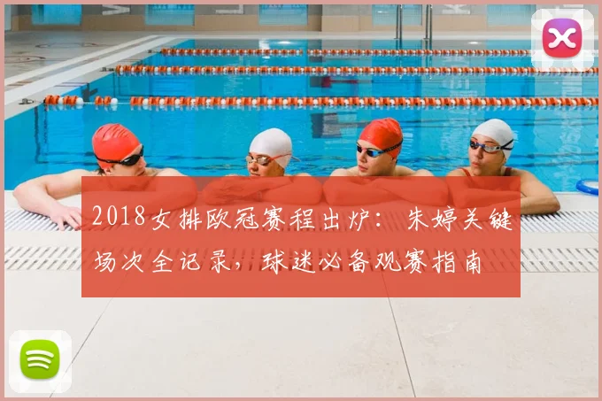 2018女排欧冠赛程出炉：朱婷关键场次全记录，球迷必备观赛指南