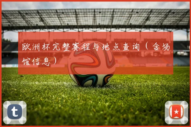 欧洲杯完整赛程与地点查询（含场馆信息）