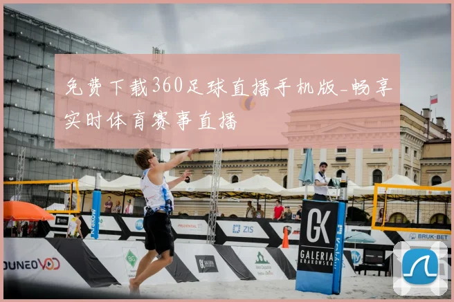 免费下载360足球直播手机版_畅享实时体育赛事直播
