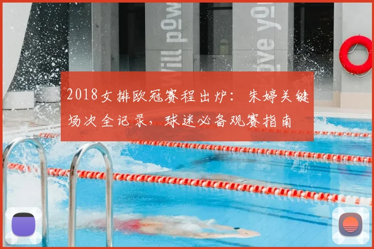 2018女排欧冠赛程出炉：朱婷关键场次全记录，球迷必备观赛指南